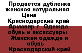 Продается дубленка женская натуральная › Цена ­ 3 500 - Краснодарский край, Армавир г. Одежда, обувь и аксессуары » Женская одежда и обувь   . Краснодарский край,Армавир г.